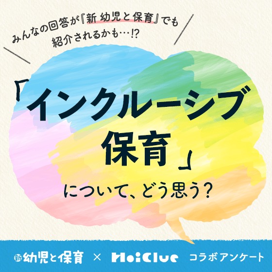 「インクルーシブ保育」について、どう思う?〜新 幼児と保育✕HoiClueアンケート〜 「インクルーシブ保育」について、どう思う?〜新 幼児と保育✕HoiClueアンケート〜