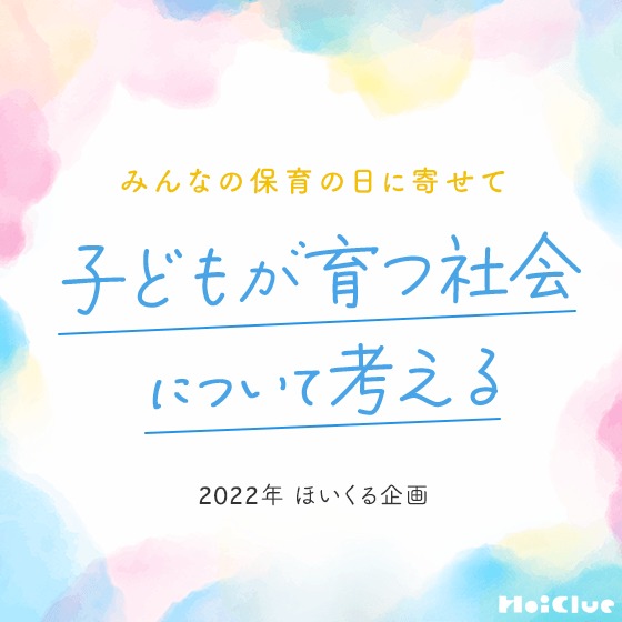子どもが育つ社会について考える〜みんなの保育の日に寄せて 2022年ほいくる企画 〜 子どもが育つ社会について考える〜みんなの保育の日に寄せて 2022年ほいくる企画 〜
