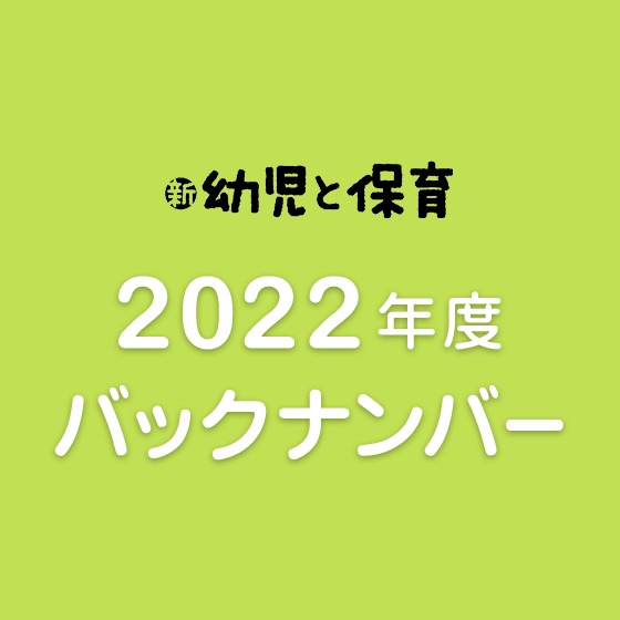 2022年度『新 幼児と保育』バックナンバーのご紹介 2022年度『新 幼児と保育』バックナンバーのご紹介
