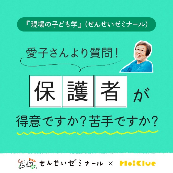 保護者が得意ですか?苦手ですか?〜柴田愛子さんよりみなさんに質問!(せんせいゼミナール『現場の子ども学』 ✕ HoiClue企画)〜 保護者が得意ですか?苦手ですか?〜柴田愛子さんよりみなさんに質問!(せんせいゼミナール『現場の子ども学』 ✕ HoiClue企画)〜