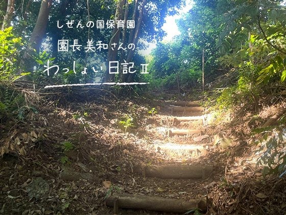 しぜんの国保育園 園長美和さんのわっしょい日記II (第七回)「私もマサコちゃんも」 しぜんの国保育園 園長美和さんのわっしょい日記II (第七回)「私もマサコちゃんも」
