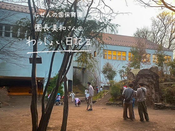 しぜんの国保育園 園長美和さんのわっしょい日記II (第十回)「内緒の秘密」 しぜんの国保育園 園長美和さんのわっしょい日記II (第十回)「内緒の秘密」