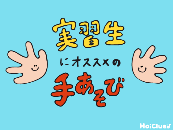 子どもとの距離がぐっと近くなる！実習におすすめな場面別「手あそび」集【実習中-Vol.4-】