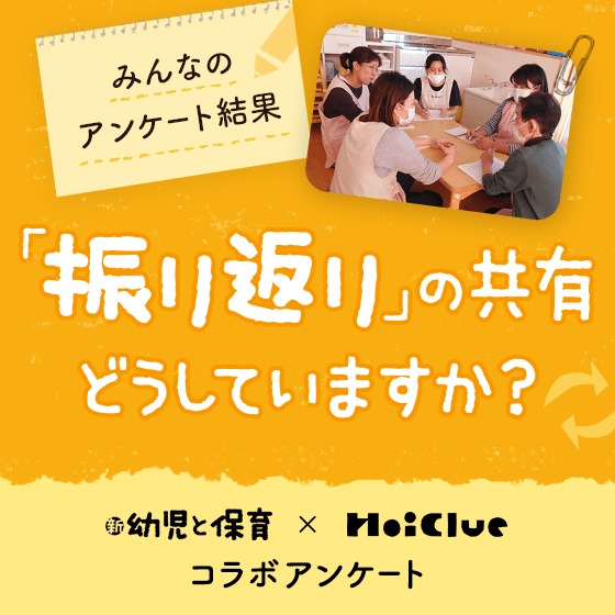第1回 みんなのアンケート結果〜「振り返り」の共有、どうしていますか?〜『新 幼児と保育』✕HoiClue コラボ企画 第1回 みんなのアンケート結果〜「振り返り」の共有、どうしていますか?〜『新 幼児と保育』✕HoiClue コラボ企画