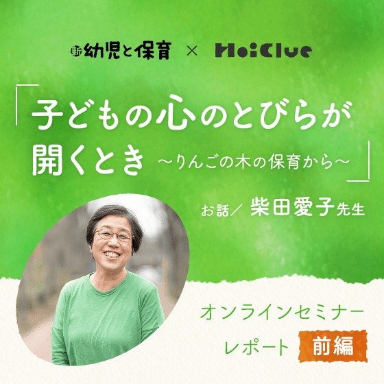 ＜前編＞子どもの心のとびらが開くとき〜りんごの木の保育から〜柴田愛子先生 オンラインセミナーレポート