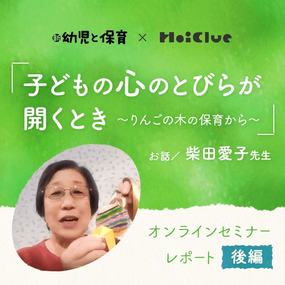 <後編>子どもの心のとびらが開くとき〜りんごの木の保育から〜柴田愛子先生 オンラインセミナーレポート <後編>子どもの心のとびらが開くとき〜りんごの木の保育から〜柴田愛子先生 オンラインセミナーレポート