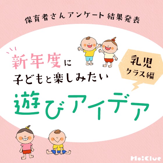 【アンケート結果】新年度に楽しめそうな遊びアイデアを教えて!〜乳児クラス編〜 【アンケート結果】新年度に楽しめそうな遊びアイデアを教えて!〜乳児クラス編〜