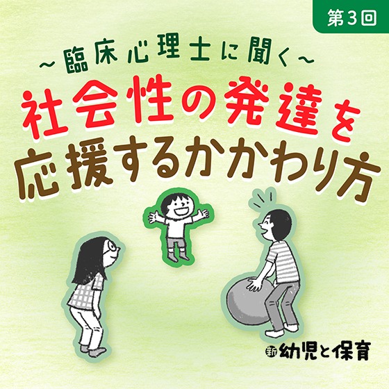 第3回 かかわり方のアイデア 後編～臨床心理士に聞く 社会性の発達を応援するかかわり方～