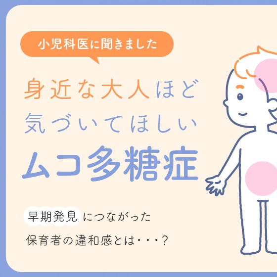 身近な大人ほど気づいてほしい「ムコ多糖症」 〜早期発見につながった保育者の違和感とは？〜