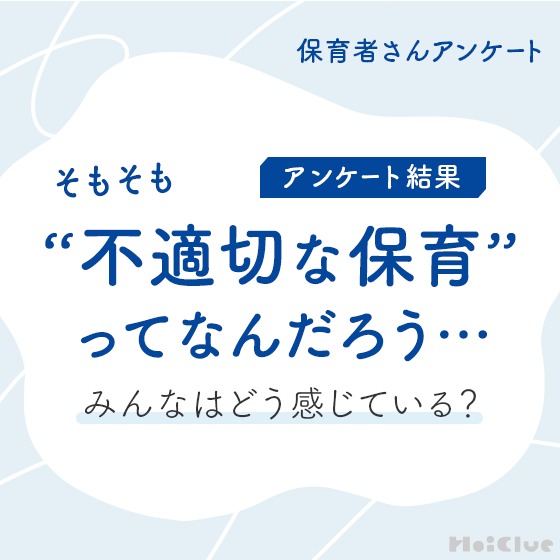 【アンケート結果】そもそも“不適切な保育”ってなんだろう…みんなはどう感じている?〜保育者さんアンケート〜 【アンケート結果】そもそも“不適切な保育”ってなんだろう…みんなはどう感じている?〜保育者さんアンケート〜