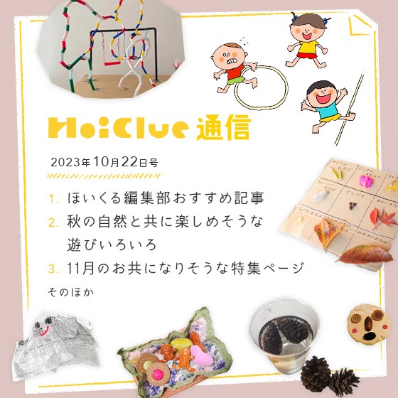 ようやく秋らしくなってきたこの頃に楽しめそうな遊び、いろいろ!【毎月1回お届けしています、ほいくる通信2023年10月22日号】 ようやく秋らしくなってきたこの頃に楽しめそうな遊び、いろいろ!【毎月1回お届けしています、ほいくる通信2023年10月22日号】