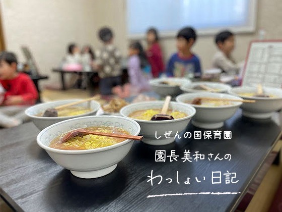 しぜんの国保育園 園長美和さんのわっしょい日記 (第九回)「らーめんチームと一緒に年越しラーメンを食べに行く」 しぜんの国保育園 園長美和さんのわっしょい日記 (第九回)「らーめんチームと一緒に年越しラーメンを食べに行く」