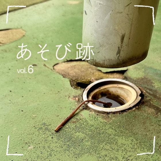 あそび跡〜子どもの世界をめぐってみよう〜 Vol.6 あそび跡〜子どもの世界をめぐってみよう〜 Vol.6