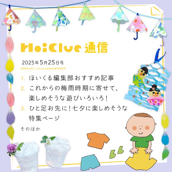 気温が上がりつつある5月後半、梅雨に七夕。これからの時期に楽しめそうなアイデアいろいろ!【毎月1回お届けしています、ほいくる通信2025年5月25日号】 気温が上がりつつある5月後半、梅雨に七夕。これからの時期に楽しめそうなアイデアいろいろ!【毎月1回お届けしています、ほいくる通信2025年5月25日号】
