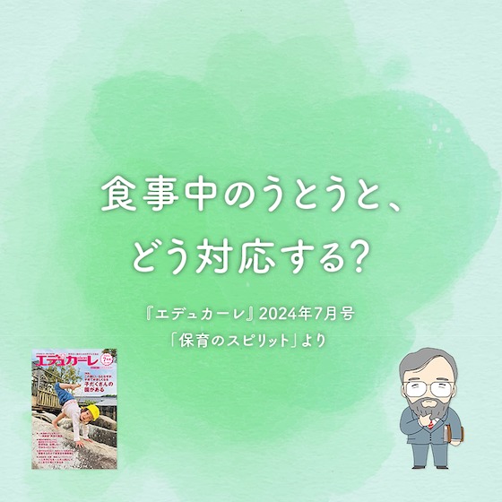 食事中のうとうと、どう対応する?〜『エデュカーレ』2024年7月号より〜#03 食事中のうとうと、どう対応する?〜『エデュカーレ』2024年7月号より〜#03